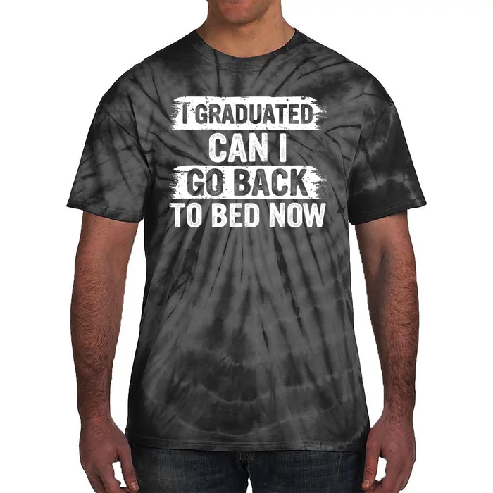 I Graduated Can I Go Back To Bed Now Gift For Graduation Tie-Dye T-Shirt