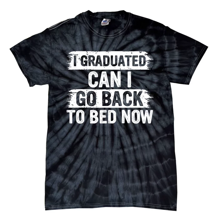 I Graduated Can I Go Back To Bed Now Gift For Graduation Tie-Dye T-Shirt