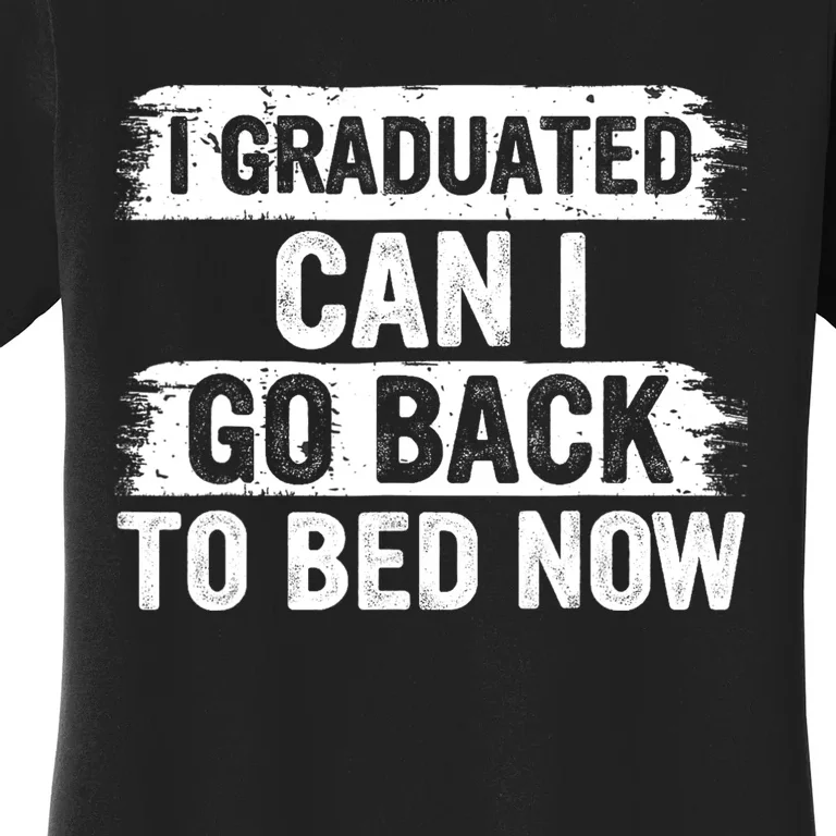 I Graduated Can I Go Back To Bed Now Gift For Graduation Women's T-Shirt