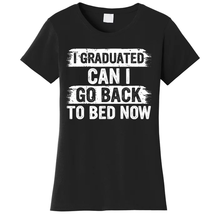 I Graduated Can I Go Back To Bed Now Gift For Graduation Women's T-Shirt