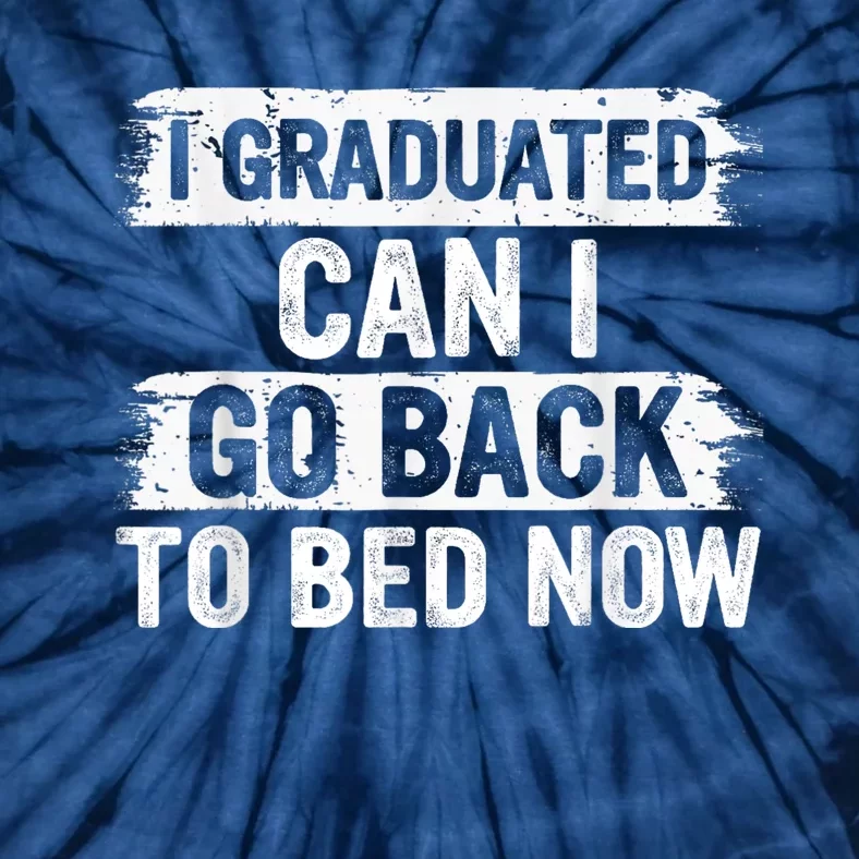 I Graduated Can I Go Back To Bed Now Gift For Graduation Tie-Dye T-Shirt