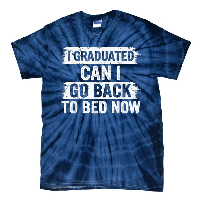 I Graduated Can I Go Back To Bed Now Gift For Graduation Tie-Dye T-Shirt