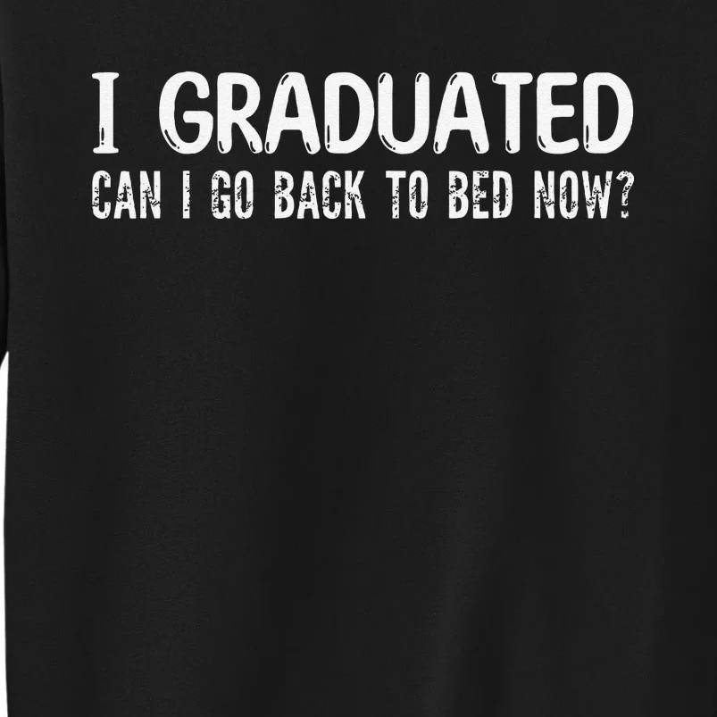 I Graduated Can I Go Back to Bed Now School Graduation Cool Tall Sweatshirt