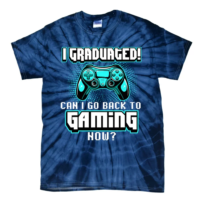 I Graduated Can I Go Back To Gaming Now Graduation Class Tie-Dye T-Shirt