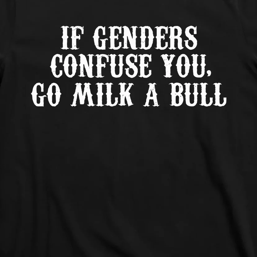 If Genders Confuse You Go Milk A Bull T-Shirt