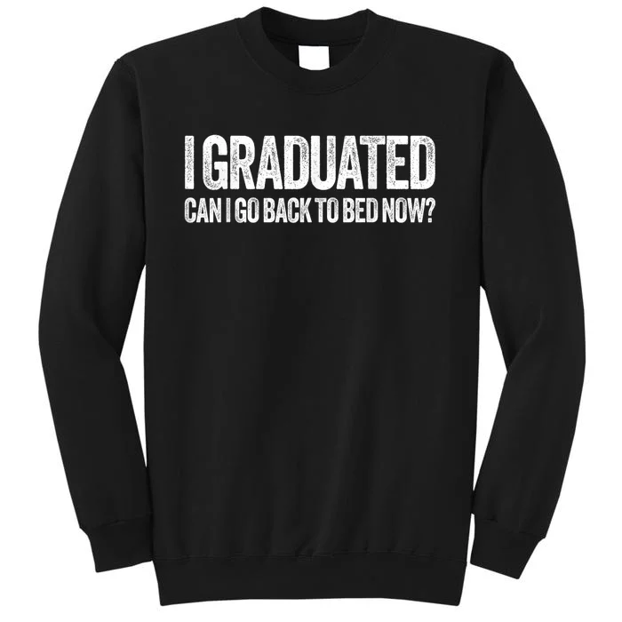 I Graduated Can I Go Back To Bed Now, Graduation Tall Sweatshirt