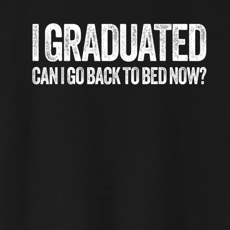 I Graduated Can I Go Back To Bed Now, Graduation Women's Crop Top Tee