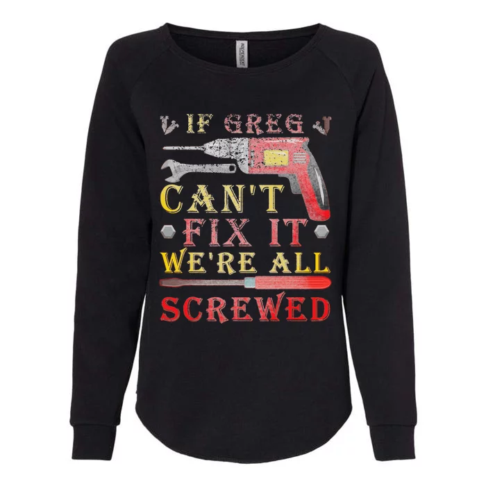 If Greg Cant Fix It Were All Screwed Funny Fathers Womens California Wash Sweatshirt