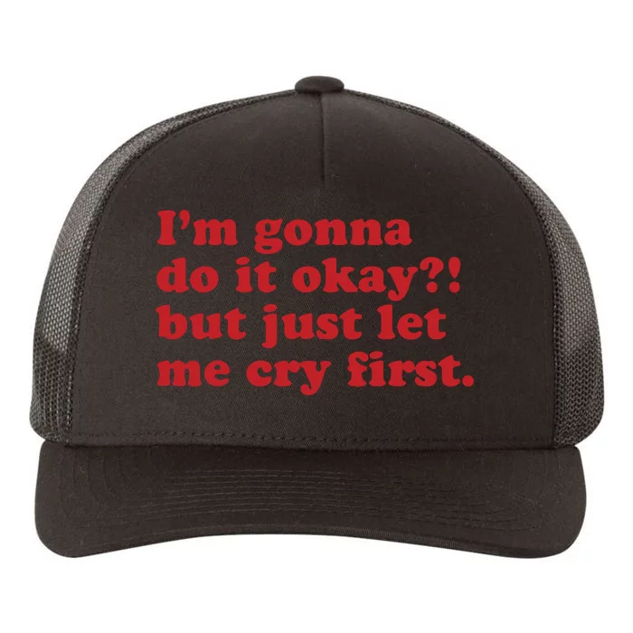 IM Gonna Do It Okay But Just Let Me Cry First Yupoong Adult 5-Panel Trucker Hat