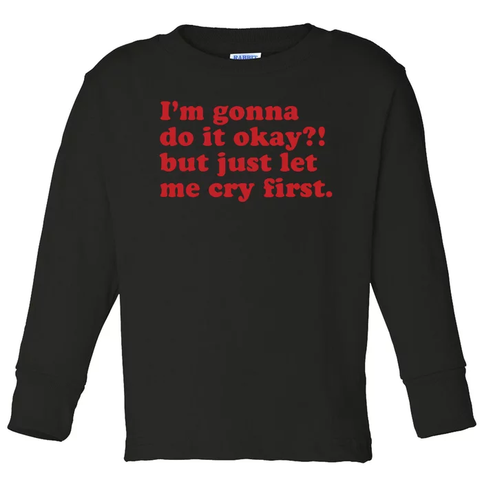 IM Gonna Do It Okay But Just Let Me Cry First Toddler Long Sleeve Shirt