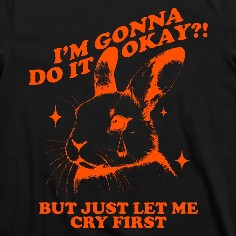 Im Gonna Do It Okay But Just Let Me Cry First T-Shirt