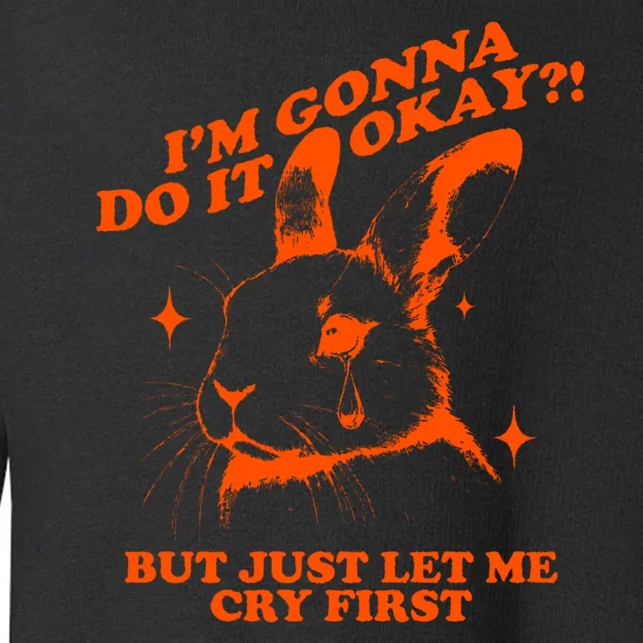 Im Gonna Do It Okay But Just Let Me Cry First Toddler Sweatshirt