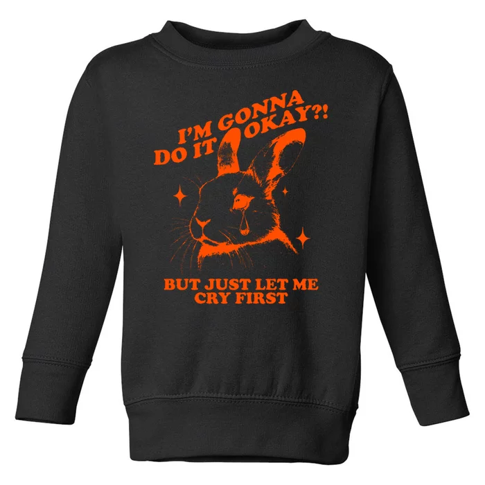 Im Gonna Do It Okay But Just Let Me Cry First Toddler Sweatshirt