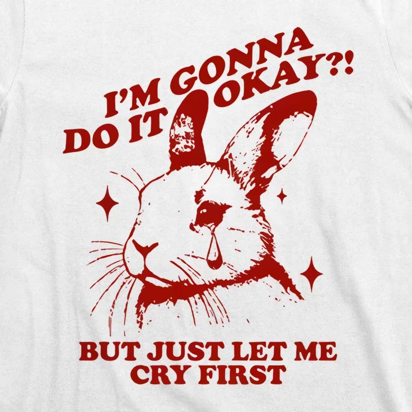 Im Gonna Do It Okay But Just Let Me Cry First T-Shirt