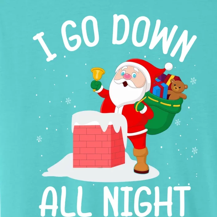 I Go Down All Night Santa In A Chimney Funny Christmas Humor Great Gift ChromaSoft Performance T-Shirt