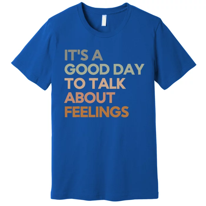 Its Good Day To Talk About Feelings Premium T-Shirt