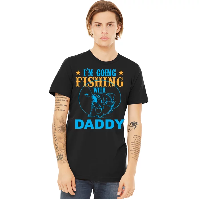 I'm Goin Fishing With Daddy Premium T-Shirt