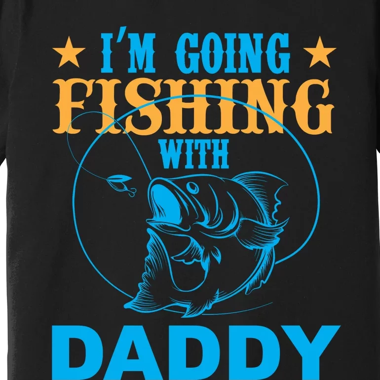 I'm Goin Fishing With Daddy Premium T-Shirt