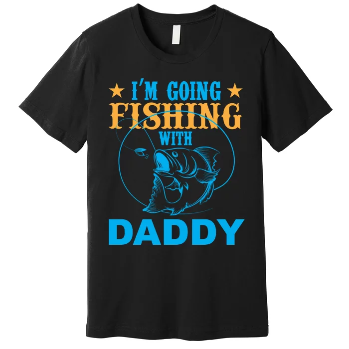 I'm Goin Fishing With Daddy Premium T-Shirt