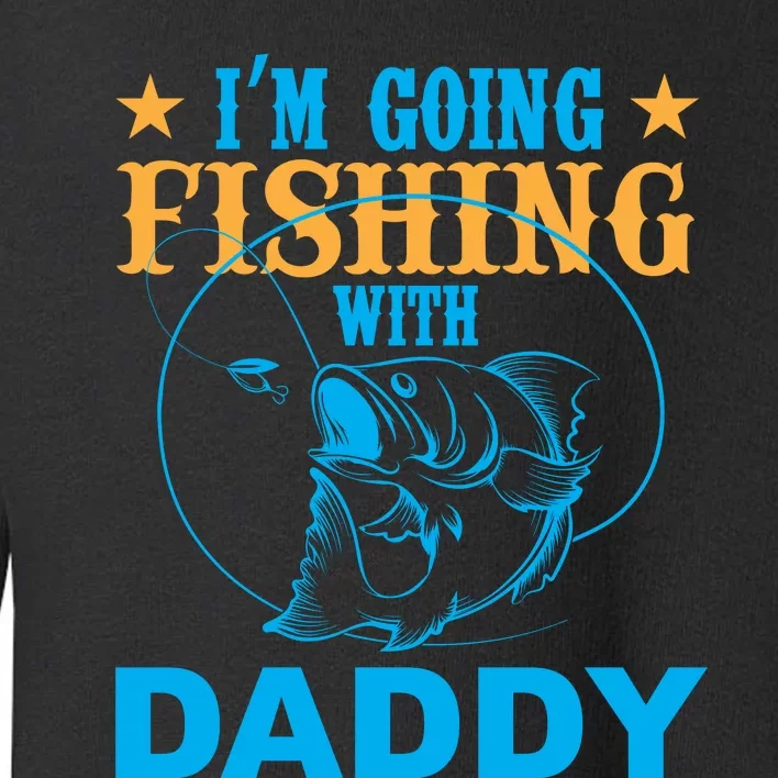 I'm Goin Fishing With Daddy Toddler Sweatshirt