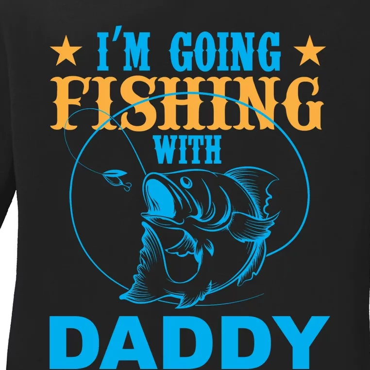 I'm Goin Fishing With Daddy Ladies Long Sleeve Shirt