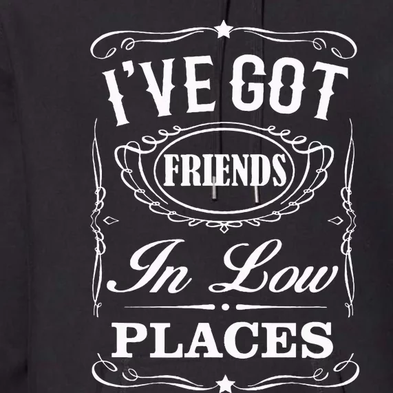 I've Got Friends In Low Places Country Music Premium Hoodie