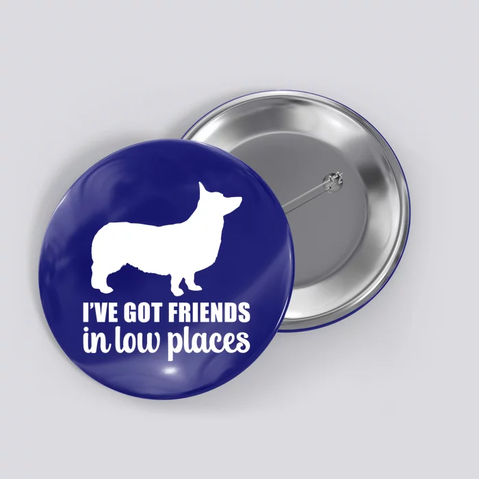 I've Got Friends In Low Places Corgi Cool Gift And Cute Gift Button