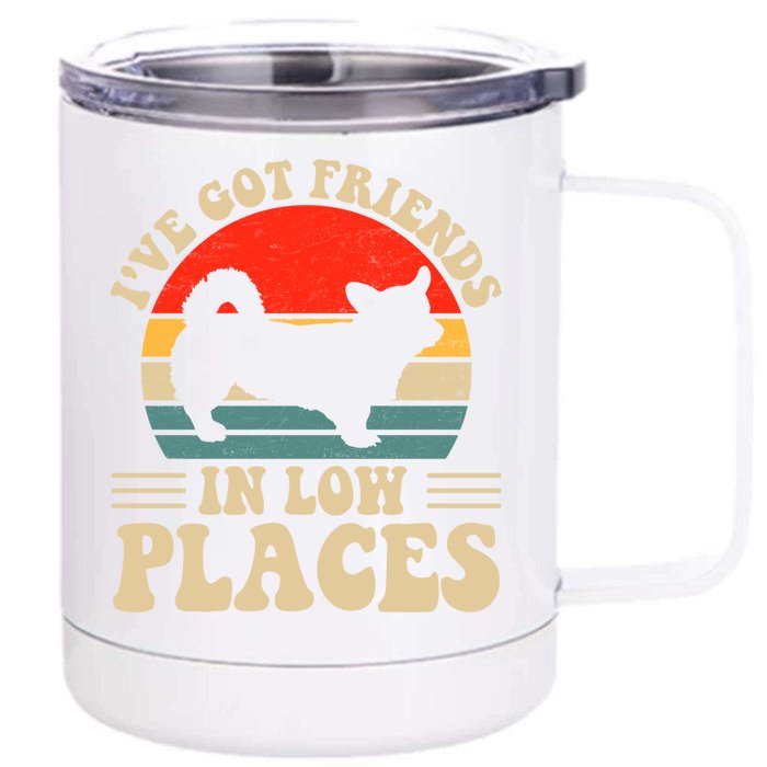 I've Got Friends In Low Places Pembroke Welsh Corgi Lover Gift Front & Back 12oz Stainless Steel Tumbler Cup