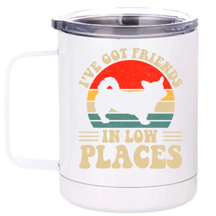 I've Got Friends In Low Places Pembroke Welsh Corgi Lover Gift Front & Back 12oz Stainless Steel Tumbler Cup