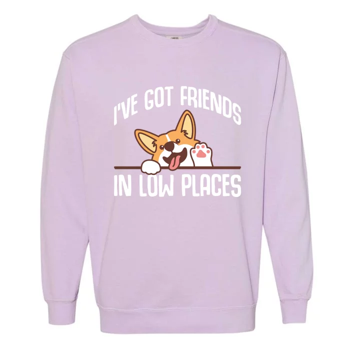 I've Got Friends In Low Places Pembroke Welsh Corgi Cool Gift Garment-Dyed Sweatshirt