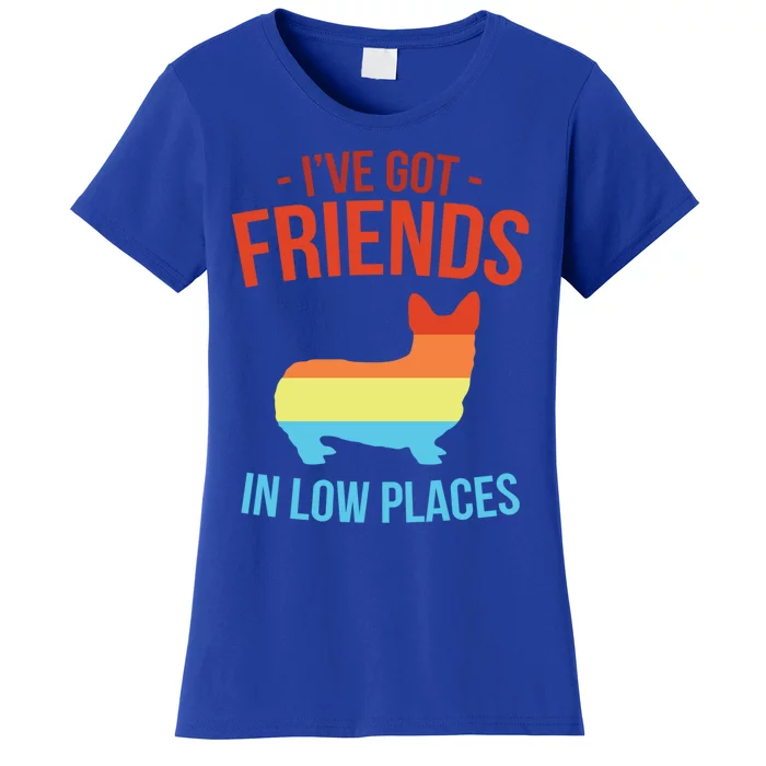 I've Got Friends In Low Places Pembroke Welsh Corgi Gift Women's T-Shirt