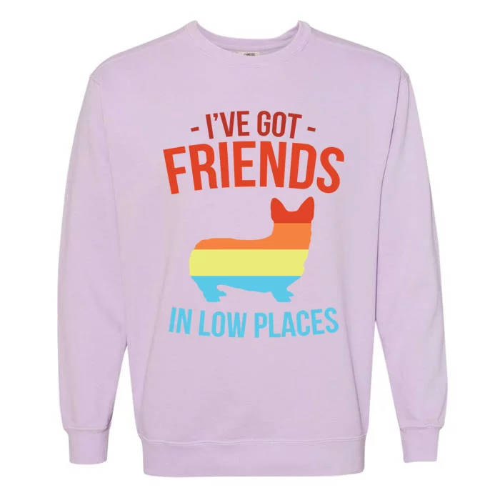 I've Got Friends In Low Places Pembroke Welsh Corgi Gift Garment-Dyed Sweatshirt