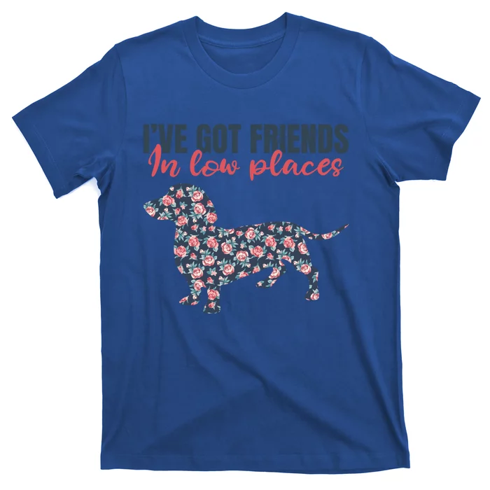 IVe Got Friends In Low Places Dachshund Weiner Doxie Dog Great Gift T-Shirt