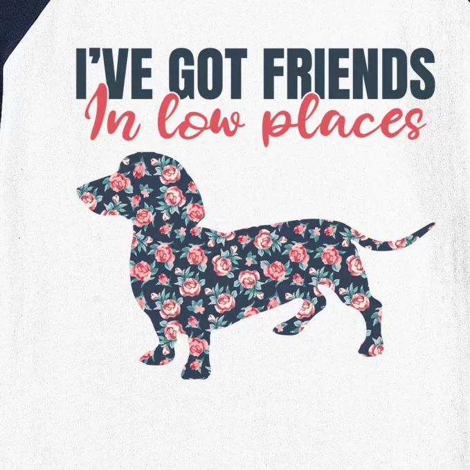 IVe Got Friends In Low Places Dachshund Weiner Doxie Dog Great Gift Baseball Sleeve Shirt