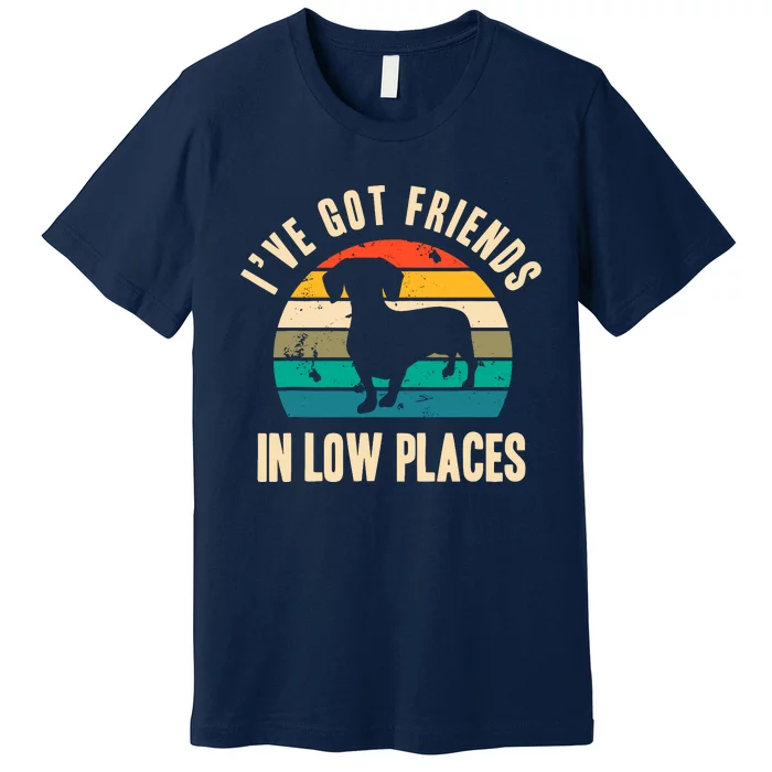 IVe Got Friends In Low Places Funny Dachshund Vintage Gift Premium T-Shirt