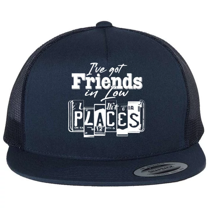 I've Got Friend In Low Places Travel Lover Flat Bill Trucker Hat