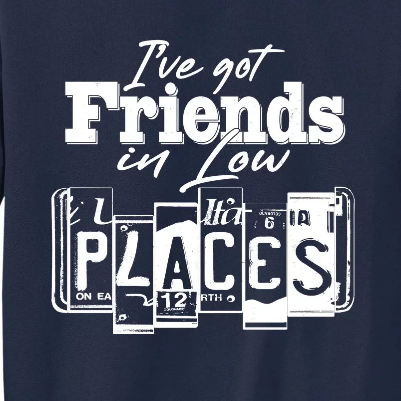 I've Got Friend In Low Places Travel Lover Tall Sweatshirt