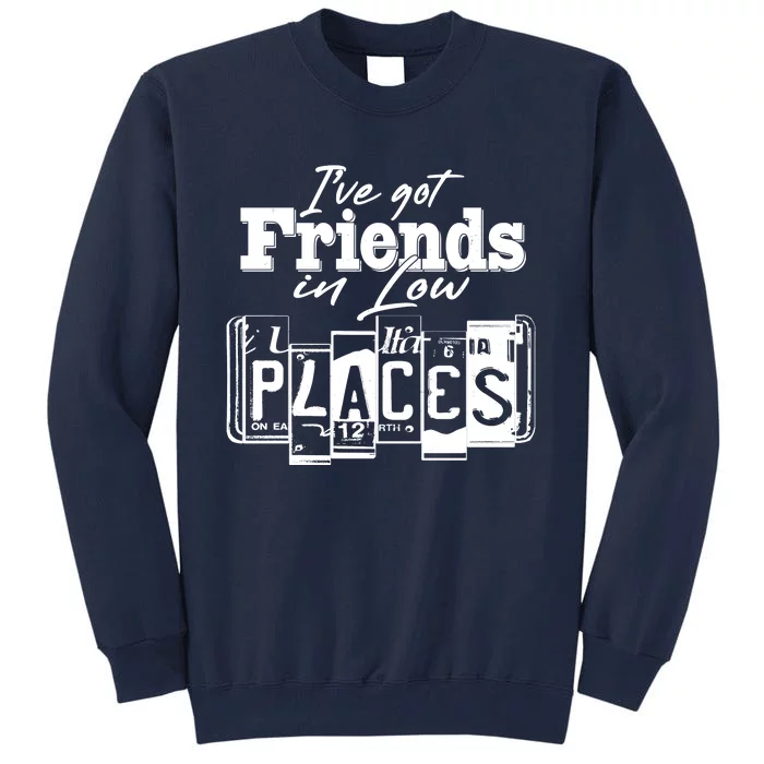 I've Got Friend In Low Places Travel Lover Tall Sweatshirt