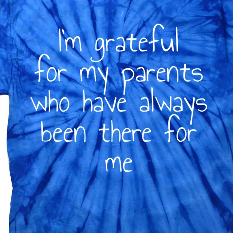 IM Grateful For My Parents Who Have Always Been There Gift Tie-Dye T-Shirt