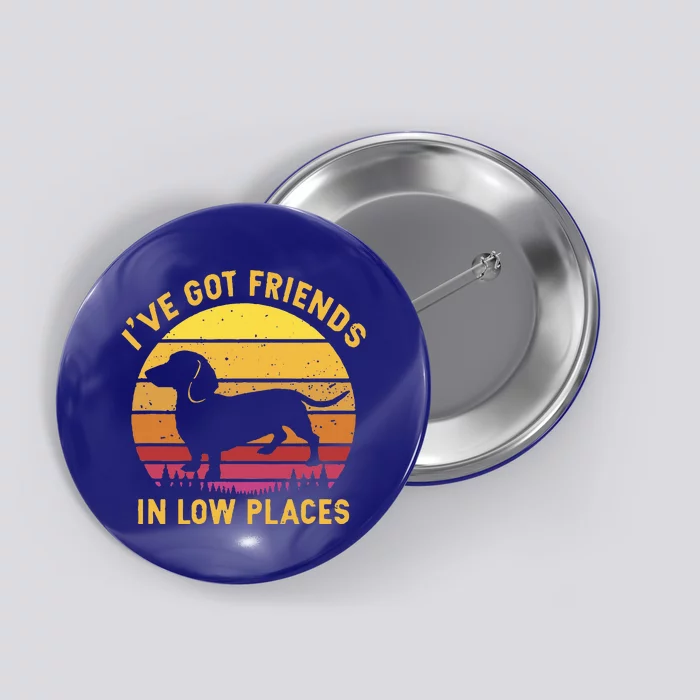 IVe Got Friends In Low Places Funny Dachshund Button