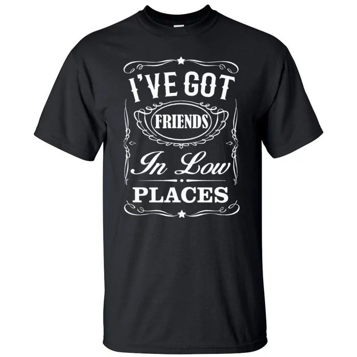 Ive Got Friends In Low Places Country Music Tall T-Shirt