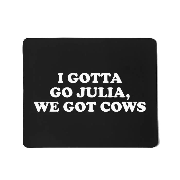 I Gotta Go Julia We Got Cows Apparel Mousepad