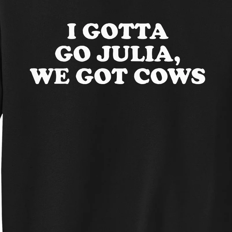 I Gotta Go Julia We Got Cows Apparel Tall Sweatshirt