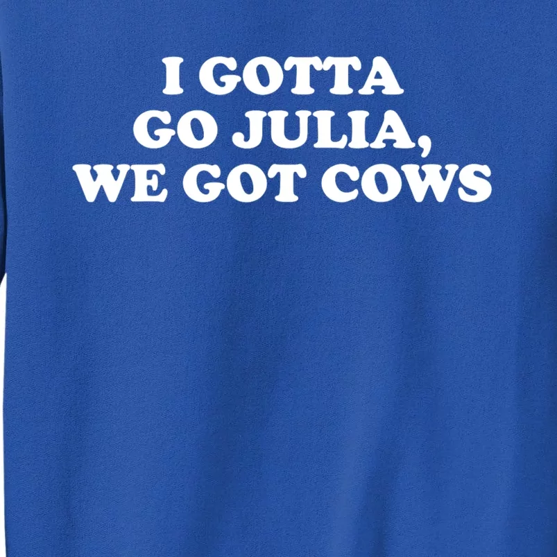 I Gotta Go Julia We Got Cows Tall Sweatshirt