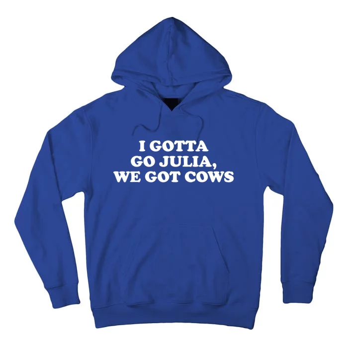 I Gotta Go Julia We Got Cows Tall Hoodie