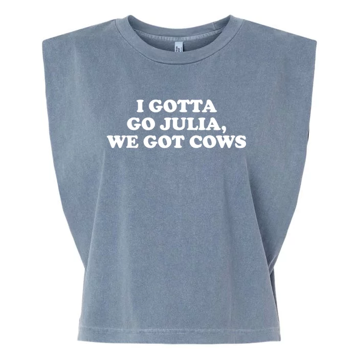 I Gotta Go Julia We Got Cows Garment-Dyed Women's Muscle Tee