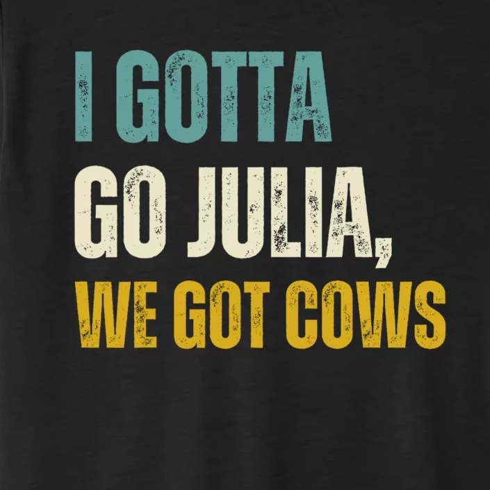 I Gotta Go Julia We Got Cows ChromaSoft Performance T-Shirt