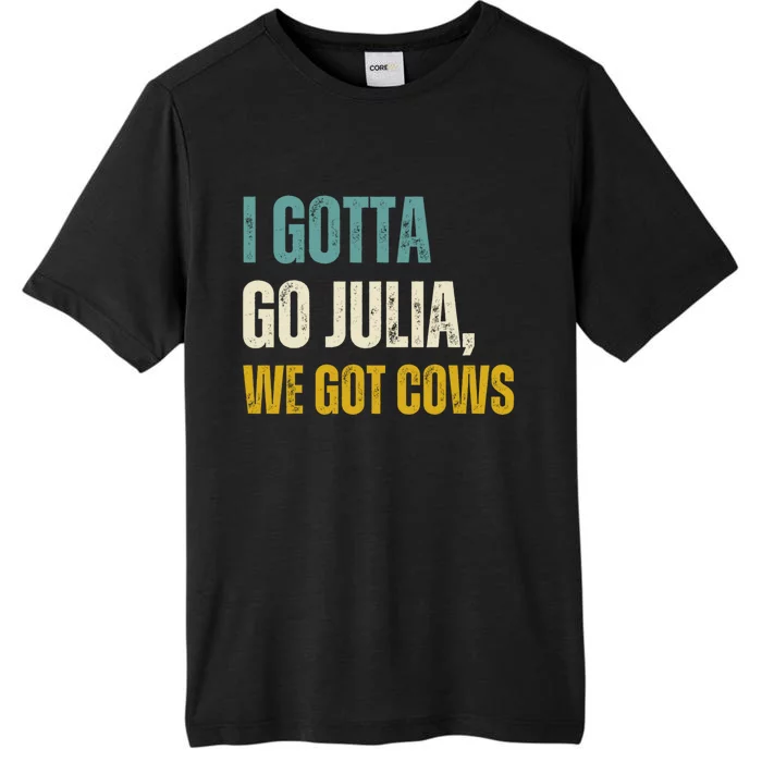 I Gotta Go Julia We Got Cows ChromaSoft Performance T-Shirt