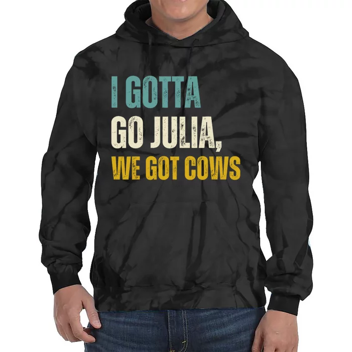 I Gotta Go Julia We Got Cows Tie Dye Hoodie