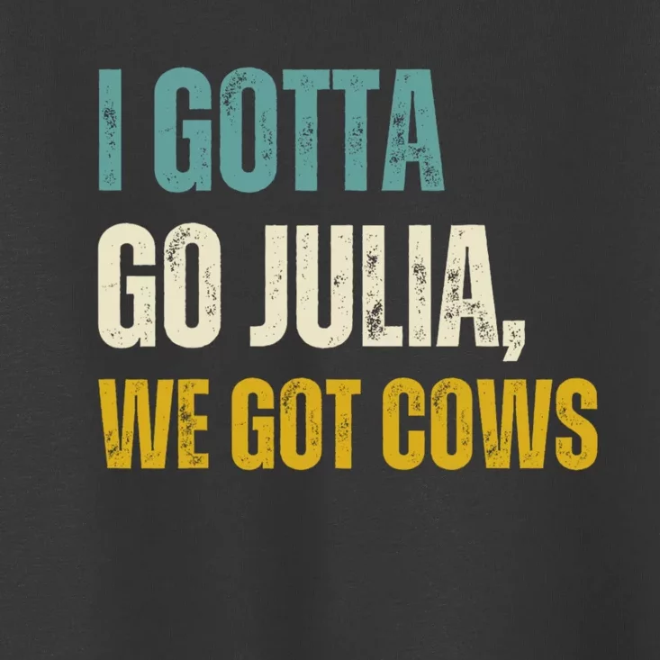 I Gotta Go Julia We Got Cows Toddler T-Shirt